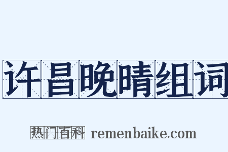 许昌晚晴组词是什么意思的图片